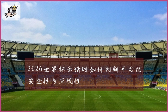 2026世界杯竞猜时如何判断平台的安全性与正规性