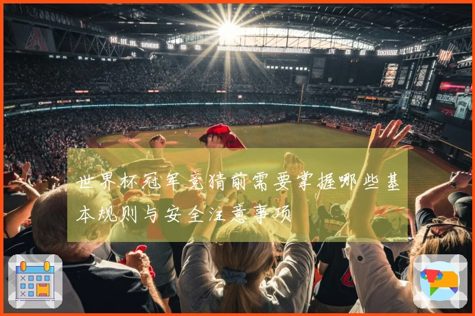 世界杯冠军竞猜前需要掌握哪些基本规则与安全注意事项